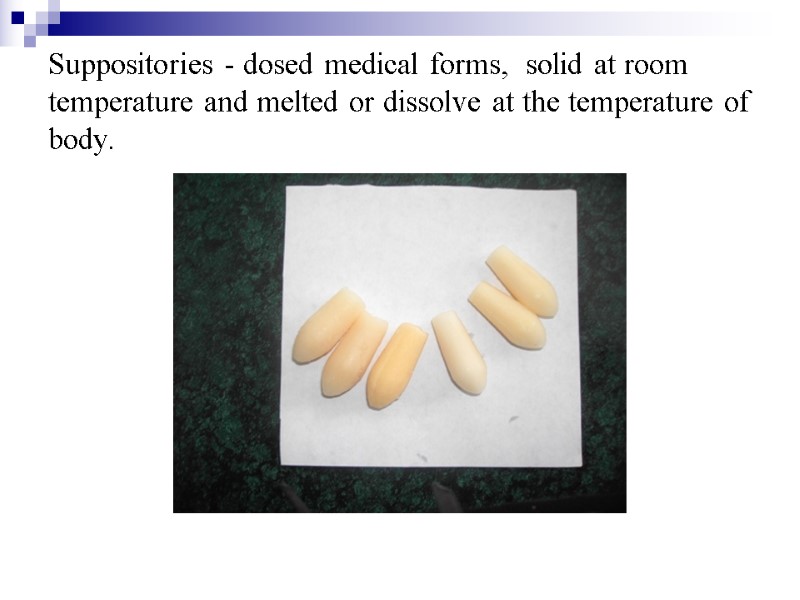 Suppositories - dosed medical forms,  solid at room temperature and melted or dissolve